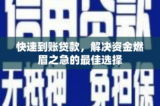 烈山快速到账贷款，解决资金燃眉之急的最佳选择