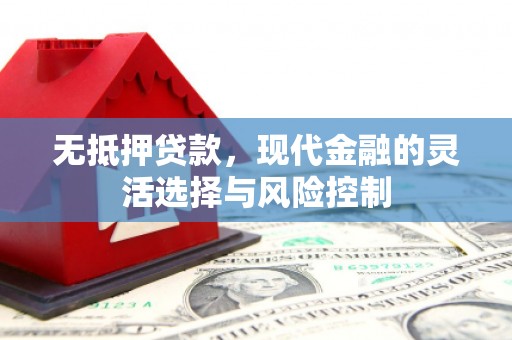 烈山无抵押贷款，现代金融的灵活选择与风险控制