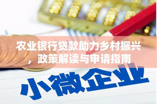 烈山农业银行贷款助力乡村振兴，政策解读与申请指南