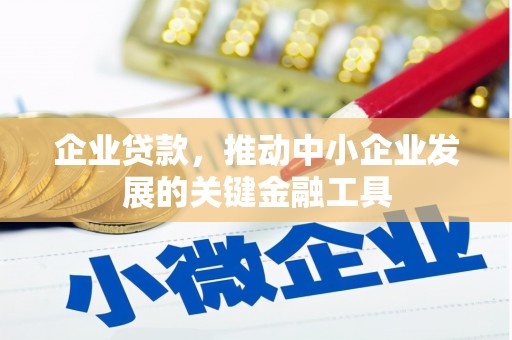 烈山企业贷款，推动中小企业发展的关键金融工具