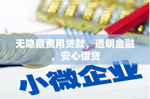 烈山无隐藏费用贷款，透明金融，安心借贷