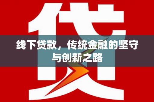 烈山线下贷款，传统金融的坚守与创新之路