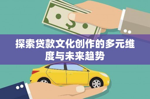 烈山探索贷款文化创作的多元维度与未来趋势