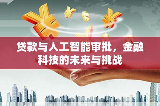 烈山贷款与人工智能审批，金融科技的未来与挑战
