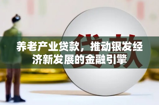 烈山养老产业贷款，推动银发经济新发展的金融引擎