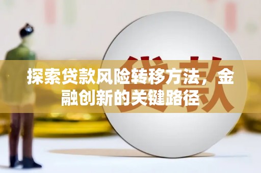 烈山探索贷款风险转移方法，金融创新的关键路径