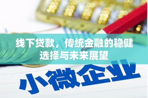烈山线下贷款，传统金融的稳健选择与未来展望