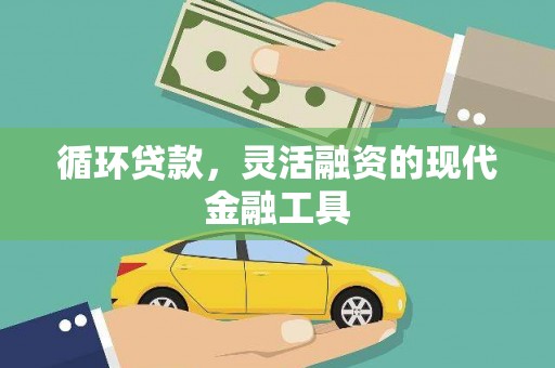 烈山循环贷款，灵活融资的现代金融工具