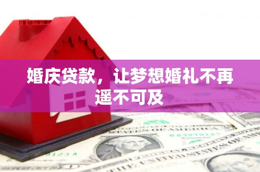 烈山婚庆贷款，让梦想婚礼不再遥不可及