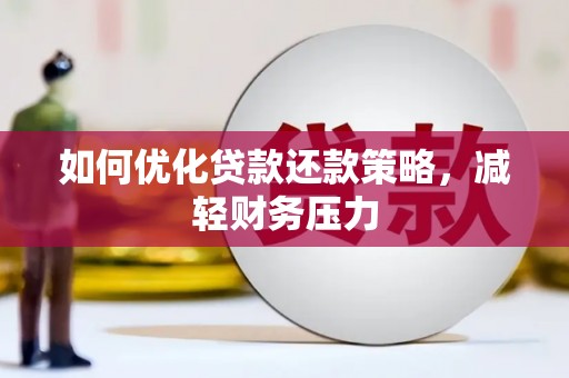 烈山如何优化贷款还款策略，减轻财务压力