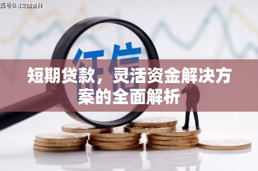 烈山短期贷款，灵活资金解决方案的全面解析