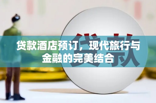 烈山贷款酒店预订，现代旅行与金融的完美结合