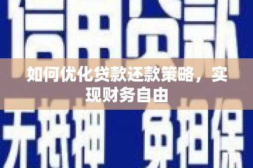烈山如何优化贷款还款策略，实现财务自由
