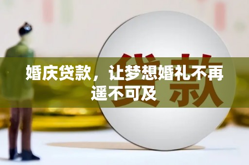 烈山婚庆贷款，让梦想婚礼不再遥不可及