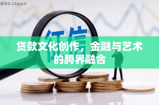 烈山贷款文化创作，金融与艺术的跨界融合