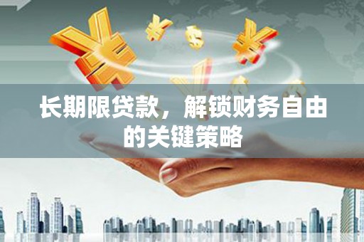 烈山长期限贷款，解锁财务自由的关键策略