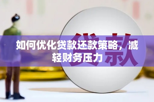 烈山如何优化贷款还款策略，减轻财务压力
