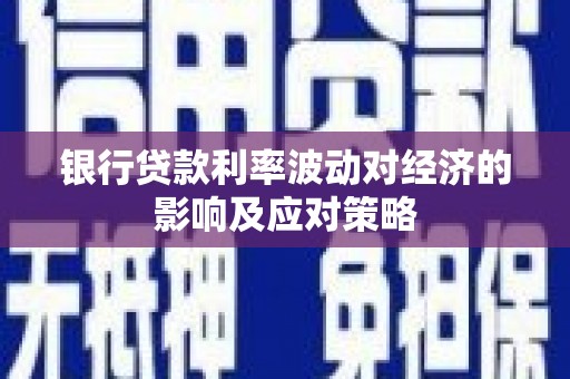 烈山银行贷款利率波动对经济的影响及应对策略
