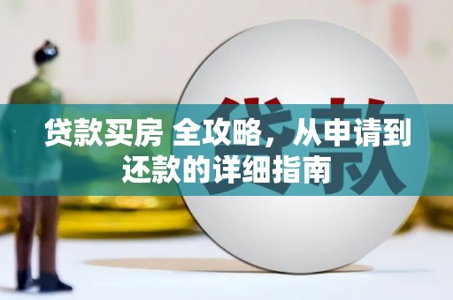 烈山贷款买房 全攻略，从申请到还款的详细指南