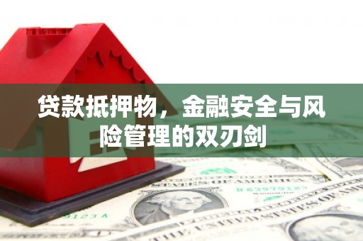 烈山贷款抵押物，金融安全与风险管理的双刃剑
