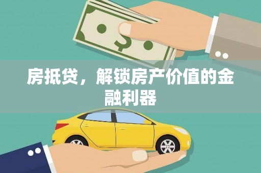 烈山房抵贷，解锁房产价值的金融利器