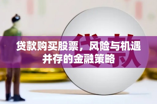 烈山贷款购买股票，风险与机遇并存的金融策略