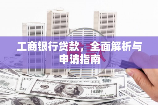 烈山工商银行贷款，全面解析与申请指南